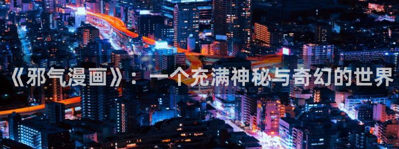 香蕉漫画免费漫画：《邪气漫画》：一个充满神秘与奇幻的世界